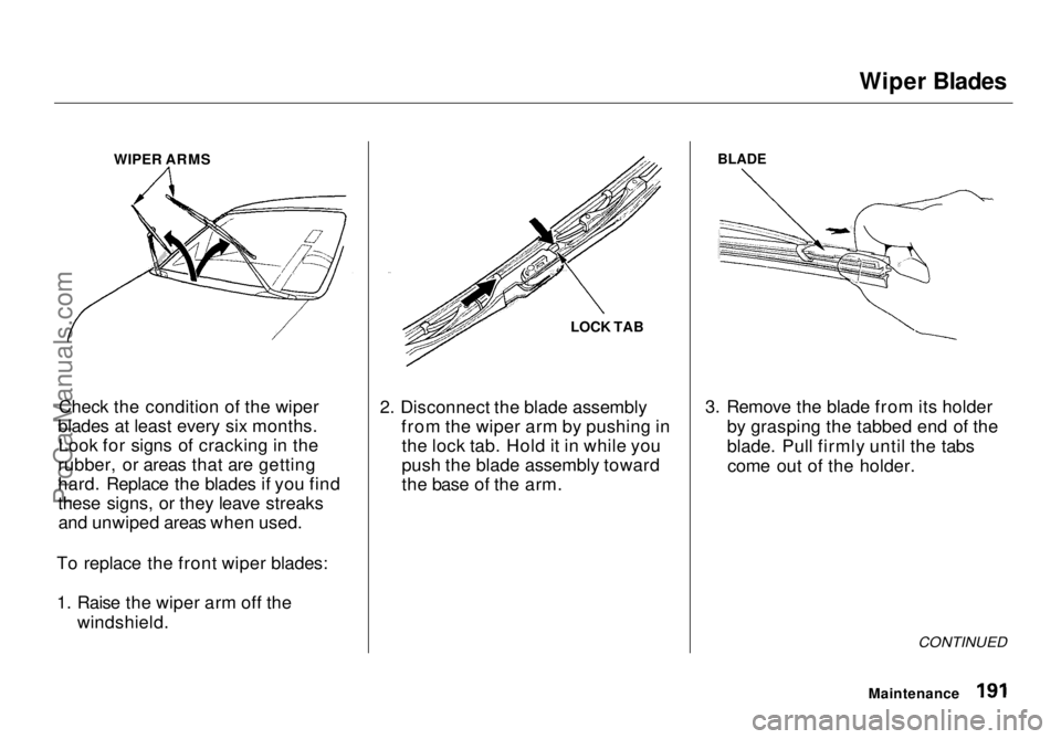HONDA ODYSSEY 1998  Owners Manual Wiper Blades

WIPER ARMS
Check the condition of the wiper
blades at least every six months. Look for signs of cracking in the
rubber, or areas that are getting
hard. Replace the blades if you find
the