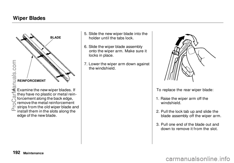 HONDA ODYSSEY 1998  Owners Manual Wiper Blades

4. Examine the new wiper blades. If they have no plastic or metal rein-
forcement along the back edge, remove the metal reinforcementstrips from the old wiper blade and
install them in t