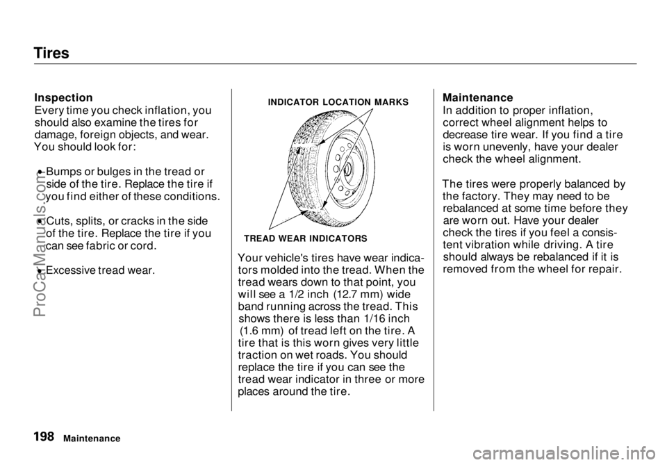 HONDA ODYSSEY 1998  Owners Manual Tires

Inspection

Every time you check inflation, youshould also examine the tires for

damage, foreign objects, and wear.

You should look for: Bumps or bulges in the tread or
side of the tire. Repl