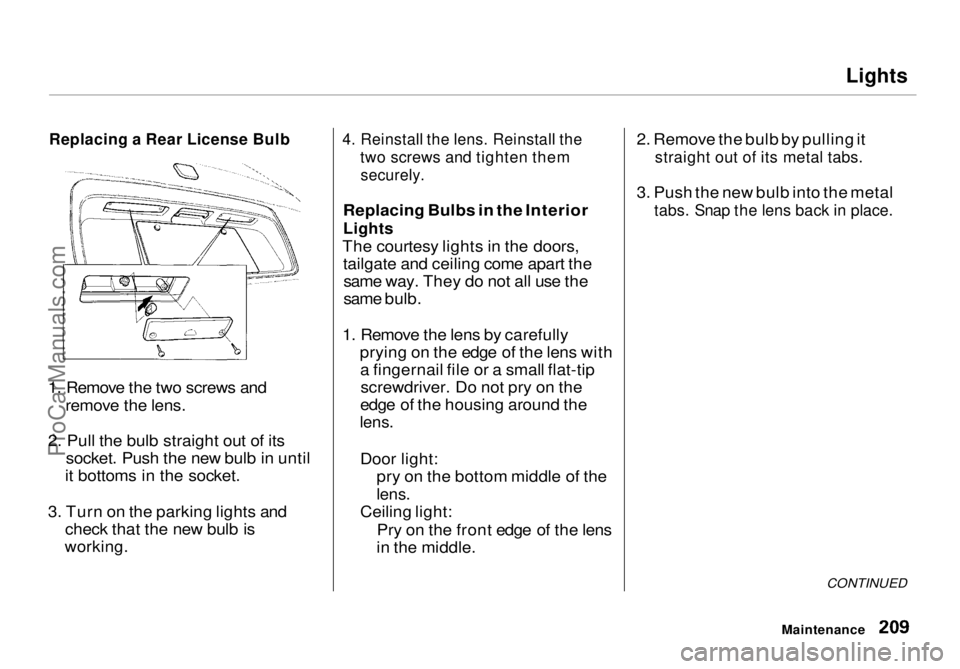 HONDA ODYSSEY 1998  Owners Manual Lights

Replacing a Rear License Bulb

1. Remove the two screws and remove the lens.
2. Pull the bulb straight out of its socket. Push the new bulb in until
it bottoms in the socket.
3. Turn on the pa