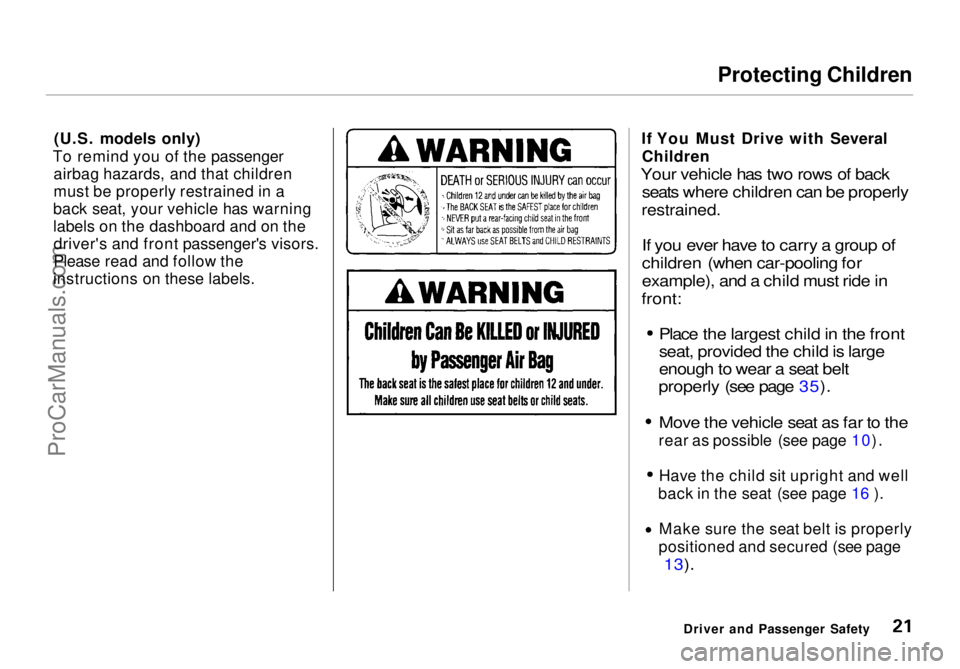 HONDA ODYSSEY 1998  Owners Manual Protecting Children

(U.S. models only)
To remind you of the passenger airbag hazards, and that children
must be properly restrained in a
back seat, your vehicle has warning
labels on the dashboard an