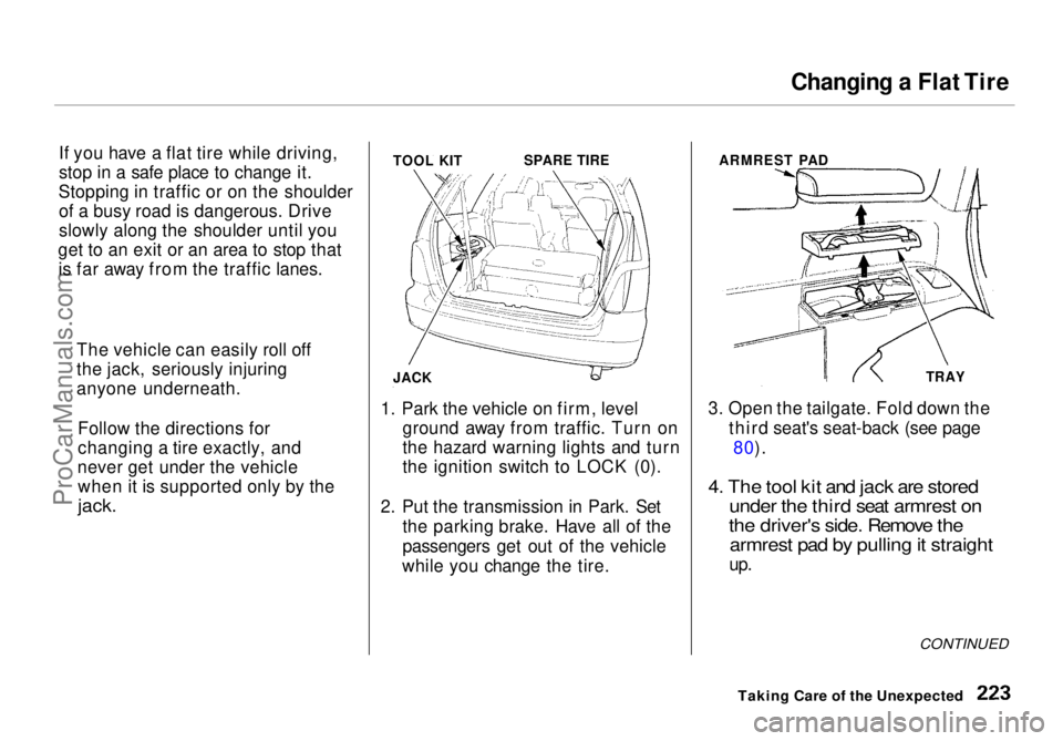 HONDA ODYSSEY 1998  Owners Manual 
Changing a Flat Tire
If you have a flat tire while driving,
stop in a safe place to change it.
Stopping in traffic or on the shoulder of a busy road is dangerous. Drive
slowly along the shoulder unti