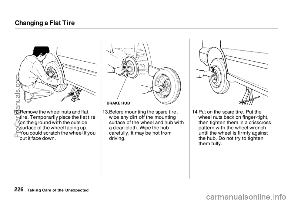 HONDA ODYSSEY 1998  Owners Manual Changing a Flat Tire

12.Remove the wheel nuts and flat tire. Temporarily place the flat tireon the ground with the outside
surface of the wheel facing up.
You could scratch the wheel if you put it fa