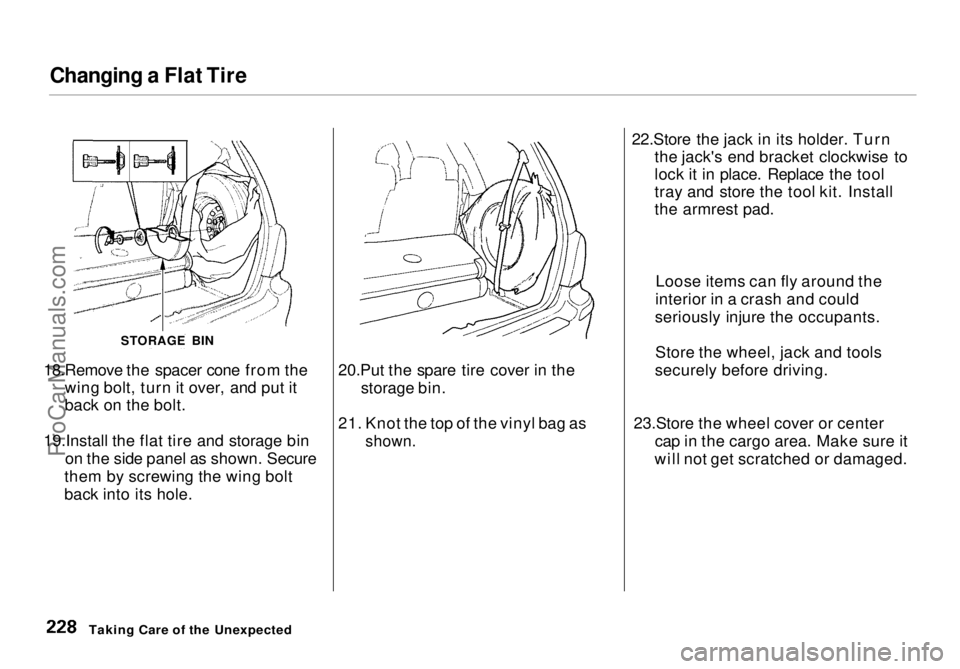 HONDA ODYSSEY 1998  Owners Manual Changing a Flat Tire

18.Remove the spacer cone from the wing bolt, turn it over, and put it
back on the bolt.
19.Install the flat tire and storage bin on the side panel as shown. Secure
them by screw