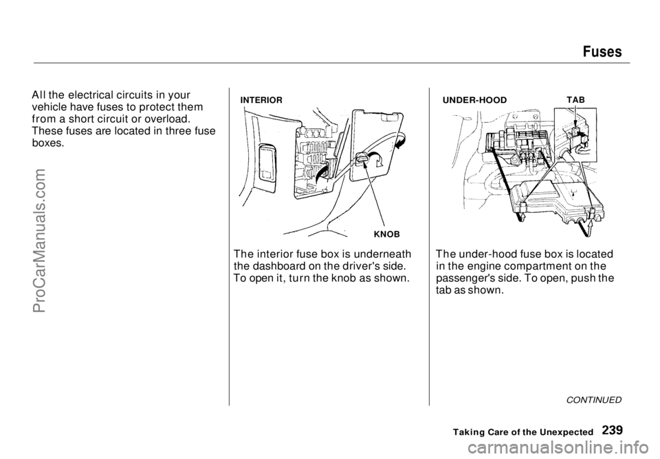 HONDA ODYSSEY 1998  Owners Manual 
Fuses

All the electrical circuits in your vehicle have fuses to protect them
from a short circuit or overload.
These fuses are located in three fuse
 boxes.

The interior fuse box is underneaththe d