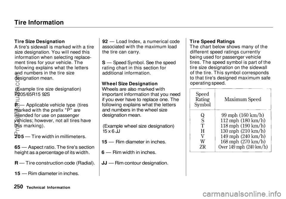 HONDA ODYSSEY 1998  Owners Manual Tire Information

Tire Size Designation
A tire's sidewall is marked with a tire
size designation. You will need this
information when selecting replace-
ment tires for your vehicle. The
following 