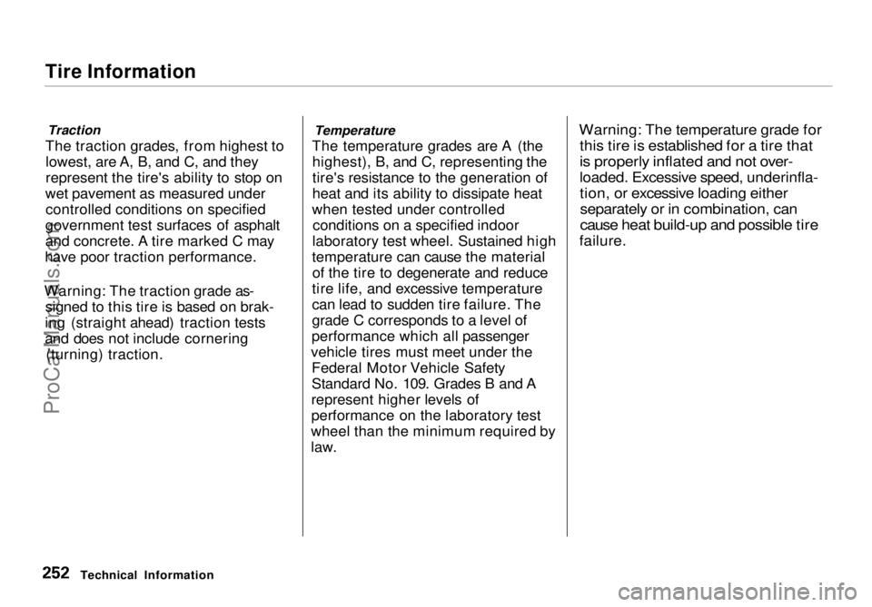 HONDA ODYSSEY 1998  Owners Manual Tire Information

Traction
The traction grades, from highest to lowest, are A, B, and C, and they
represent the tire's ability to stop on
wet pavement as measured under controlled conditions on sp