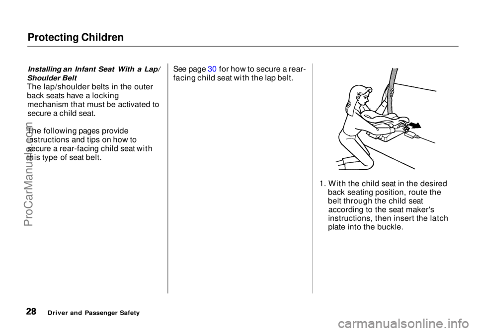 HONDA ODYSSEY 1998  Owners Manual Protecting Children

Installing an Infant Seat With a Lap/
Shoulder Belt

The lap/shoulder belts in the outer back seats have a locking mechanism that must be activated tosecure a child seat.
The foll