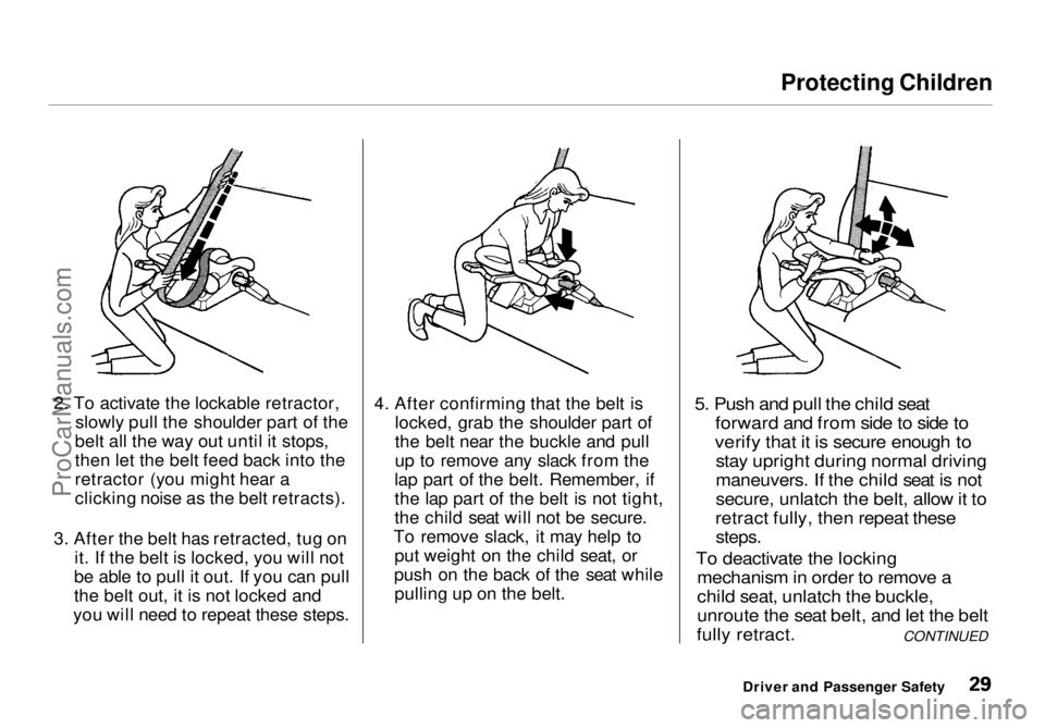 HONDA ODYSSEY 1998  Owners Manual Protecting Children

2. To activate the lockable retractor, slowly pull the shoulder part of the
belt all the way out until it stops,
then let the belt feed back into the
retractor (you might hear a
c
