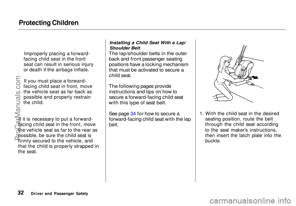 HONDA ODYSSEY 1998  Owners Manual Protecting Children
If it is necessary to put a forward-
facing child seat in the front, move
the vehicle seat as far to the rear as
possible, be sure the child seat is
firmly secured to the vehicle, 