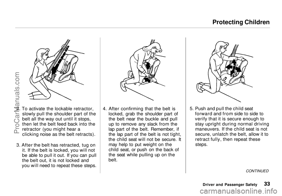 HONDA ODYSSEY 1998  Owners Manual Protecting Children

2. To activate the lockable retractor, slowly pull the shoulder part of the
belt all the way out until it stops,
then let the belt feed back into the
retractor (you might hear a
c