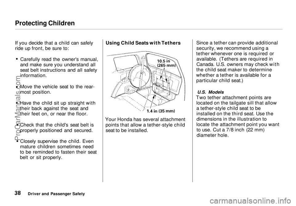 HONDA ODYSSEY 1998  Owners Manual Protecting Children

If you decide that a child can safely
ride up front, be sure to:
Carefully read the owner's manual,
and make sure you understand all
seat belt instructions and all safety
info