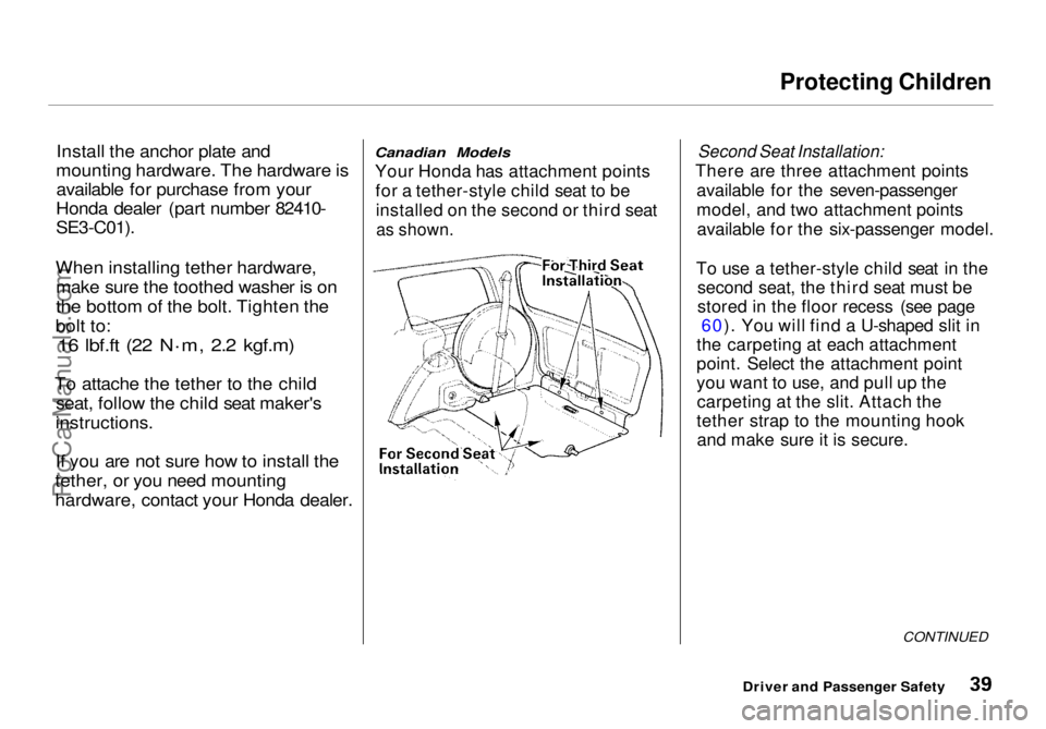 HONDA ODYSSEY 1998  Owners Manual Protecting Children

Install the anchor plate and
mounting hardware. The hardware is available for purchase from your
Honda dealer (part number 82410-

SE3-C01).

When installing tether hardware, make