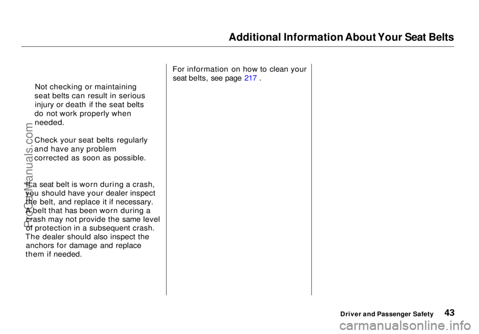 HONDA ODYSSEY 1998  Owners Manual Additional Information About Your Seat Belts

If a seat belt is worn during a crash,
you should have your dealer inspect the belt, and replace it if necessary.
A belt that has been worn during a crash