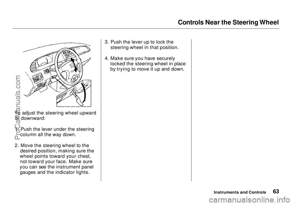 HONDA ODYSSEY 1998  Owners Manual Controls Near the Steering Wheel
To adjust the steering wheel upward or downward:
1. Push the lever under the steering column all the way down.
2. Move the steering wheel to the desired position, maki