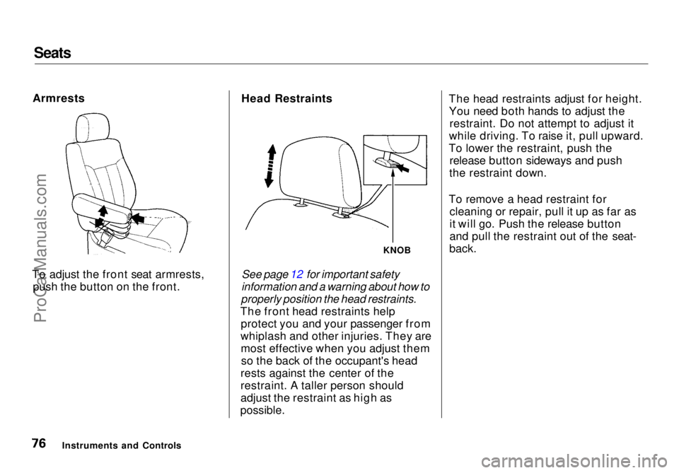 HONDA ODYSSEY 1998  Owners Manual Seats

Armrests
To adjust the front seat armrests, push the button on the front. Head Restraints

See page 12  for important safety
information and a warning about how to

properly position the head r