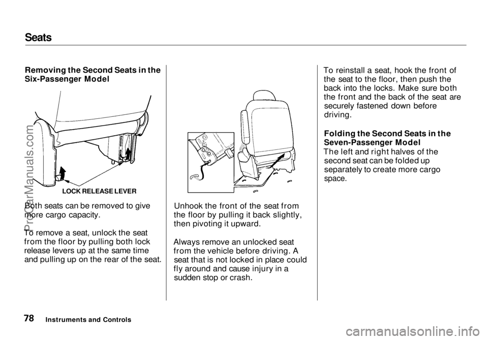 HONDA ODYSSEY 1998  Owners Manual Seats

Removing the Second Seats in the

Six-Passenger Model

Both seats can be removed to give
more cargo capacity.
To remove a seat, unlock the seat from the floor by pulling both lock
release lever