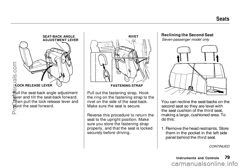 HONDA ODYSSEY 1998  Owners Manual 
Seats

Pull the seat-back angle adjustment
lever and tilt the seat-back forward.
Then pull the lock release lever and pivot the seat forward. Pull out the fastening strap. Hook
the ring on the fasten