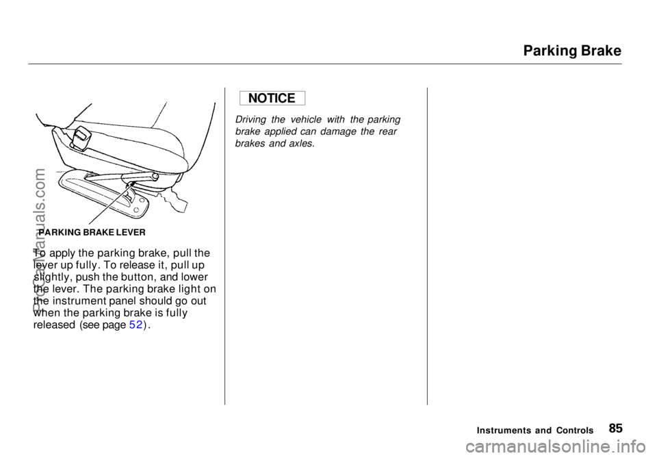 HONDA ODYSSEY 1998  Owners Manual Parking Brake

To apply the parking brake, pull the lever up fully. To release it, pull upslightly, push the button, and lower
the lever. The parking brake light on
the instrument panel should go out
