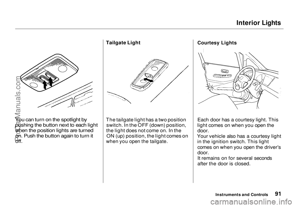 HONDA ODYSSEY 1998  Owners Manual Interior Lights

You can turn on the spotlight by pushing the button next to each light
when the position lights are turned on. Push the button again to turn it
off.
 Tailgate Light
The tailgate light