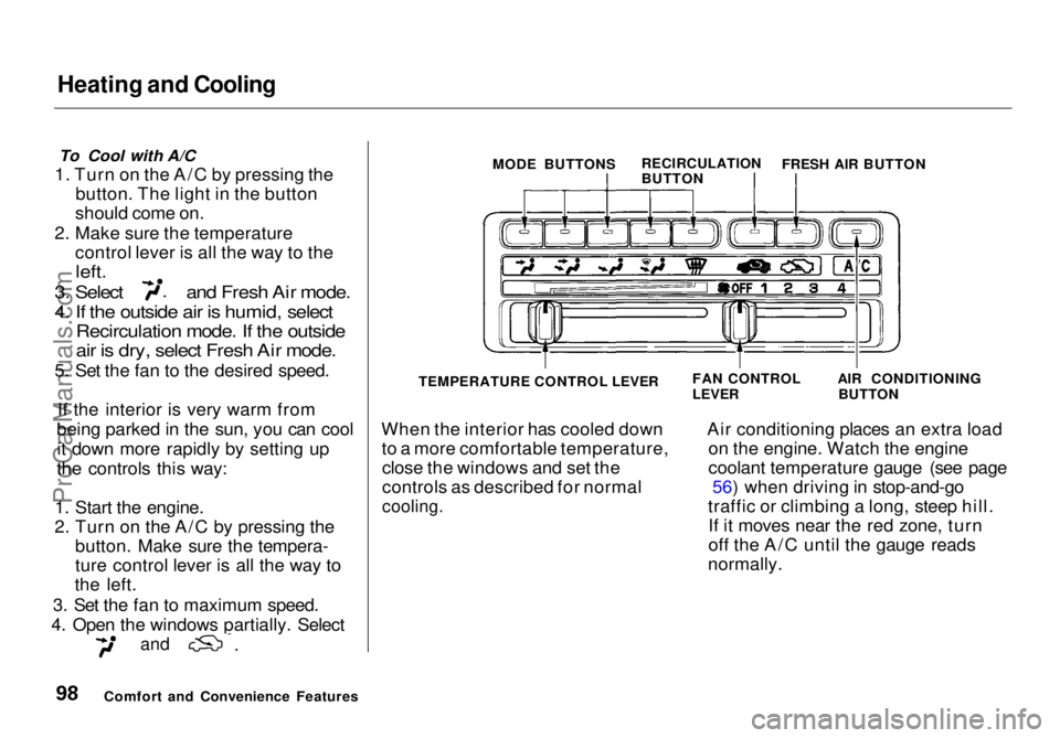 HONDA ODYSSEY 1998  Owners Manual Heating and Cooling

To Cool with A/C
1. Turn on the A/C by pressing the button. The light in the button
should come on.
2. Make sure the temperature control lever is all the way to the
left.
 3. Sele