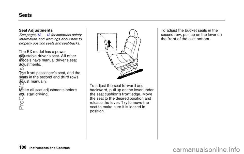 HONDA ODYSSEY 1999  Owners Manual Seats

Seat Adjustments

See pages 12 — 13 for important safety
information and warnings about how to

properly position seats and seat-backs.

The EX model has a power adjustable driver's seat.