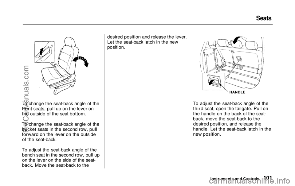 HONDA ODYSSEY 1999  Owners Manual Seats

To change the seat-back angle of the front seats, pull up on the lever onthe outside of the seat bottom.
To change the seat-back angle of the bucket seats in the second row, pull
forward on the