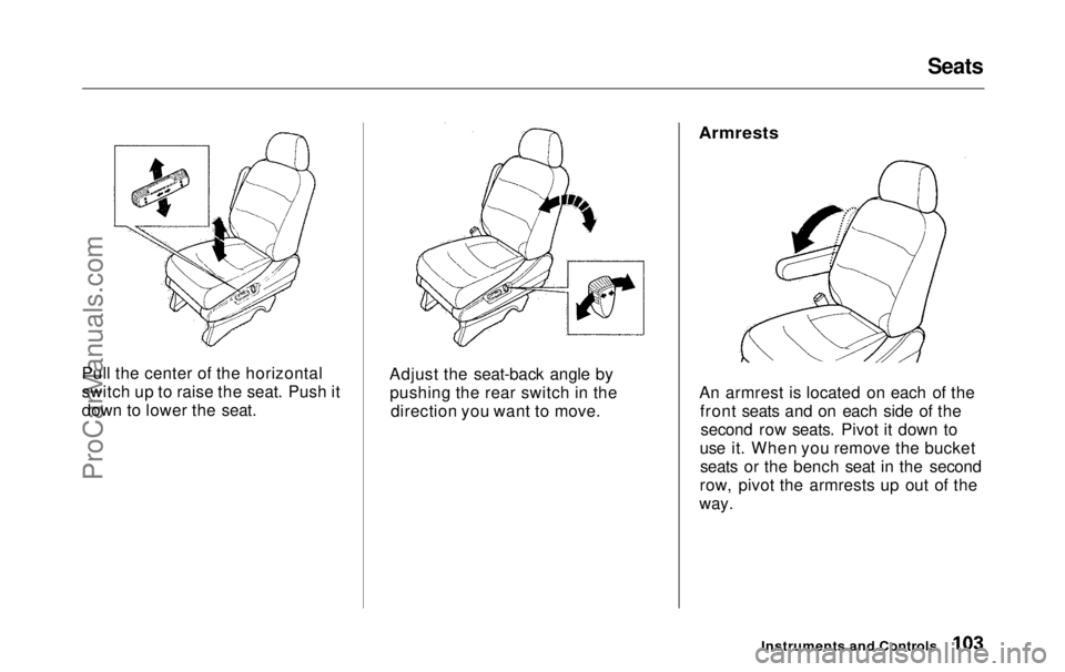 HONDA ODYSSEY 1999  Owners Manual Seats
Pull the center of the horizontal
switch up to raise the seat. Push it
down to lower the seat. Adjust the seat-back angle by
pushing the rear switch in the direction you want to move.
 Armrests
