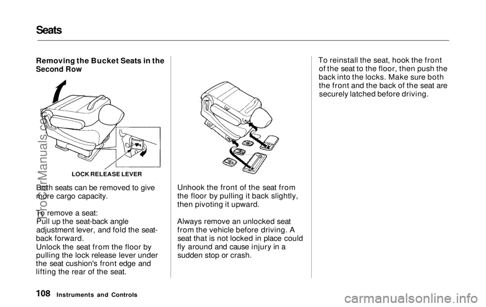 HONDA ODYSSEY 1999  Owners Manual Seats

Removing the Bucket Seats in the

Second Row

Both seats can be removed to give
more cargo capacity.
To remove a seat: Pull up the seat-back angle
adjustment lever, and fold the seat-
back forw