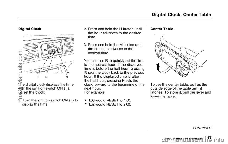 HONDA ODYSSEY 1999  Owners Manual 
Digital Clock, Center Table

Digital Clock

The digital clock displays the time with the ignition switch ON (II).
To set the clock:
1. Turn the ignition switch ON (II) to display the time. 2. Press a