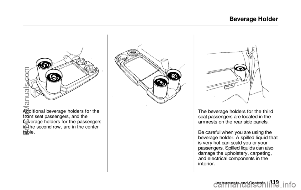 HONDA ODYSSEY 1999  Owners Manual Beverage Holder

Additional beverage holders for the front seat passengers, and thebeverage holders for the passengers
in the second row, are in the center
table.
 The beverage holders for the third
s