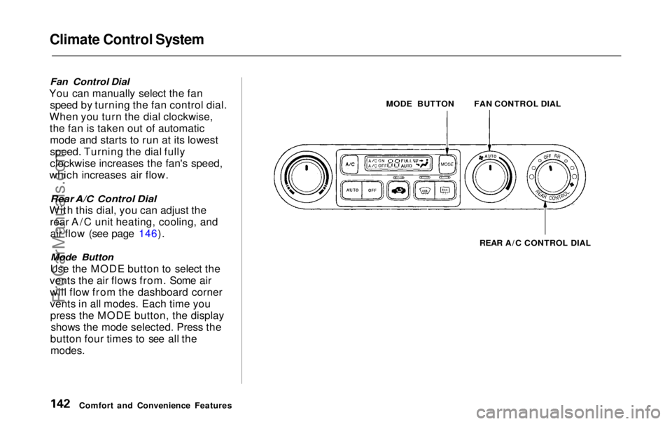 HONDA ODYSSEY 1999  Owners Manual Climate Control System

Fan Control Dial

You can manually select the fan speed by turning the fan control dial.
When you turn the dial clockwise, the fan is taken out of automaticmode and starts to r