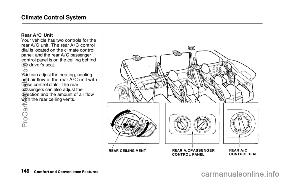 HONDA ODYSSEY 1999  Owners Manual Climate Control System

Rear A/C Unit
Your vehicle has two controls for the rear A/C unit. The rear A/C controldial is located on the climate control
panel, and the rear A/C passenger control panel is