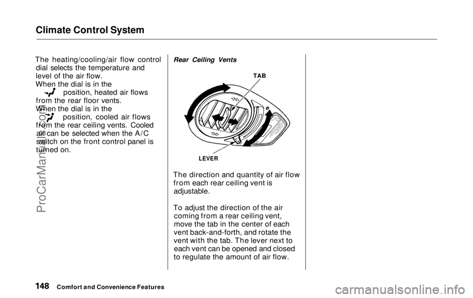 HONDA ODYSSEY 1999  Owners Manual Climate Control System

The heating/cooling/air flow control dial selects the temperature and
level of the air flow.
When the dial is in the position, heated air flows
from the rear floor vents.
When 