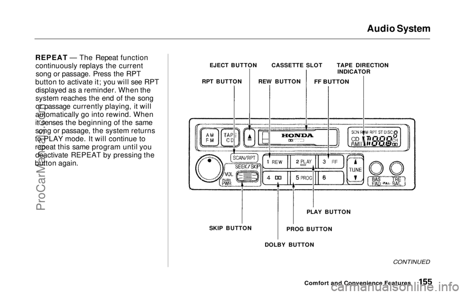 HONDA ODYSSEY 1999  Owners Manual 
Audio System
REPEAT — The Repeat function continuously replays the currentsong or passage. Press the RPT
button to activate it; you will see RPT displayed as a reminder. When the
system reaches the