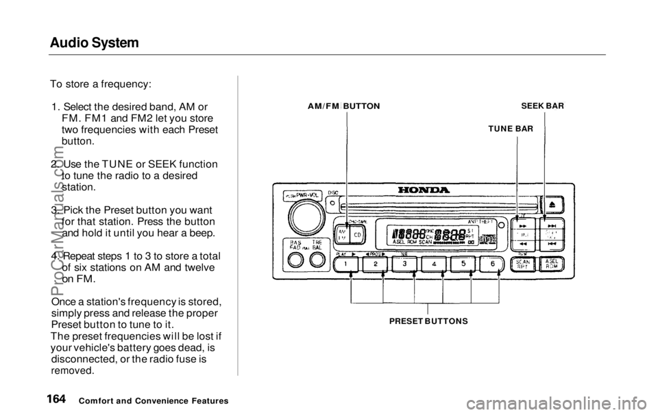 HONDA ODYSSEY 1999  Owners Manual Audio System

To store a frequency: 1. Select the desired band, AM or FM. FM1 and FM2 let you store
two frequencies with each Preset

button.

2. Use the TUNE or SEEK function to tune the radio to a d