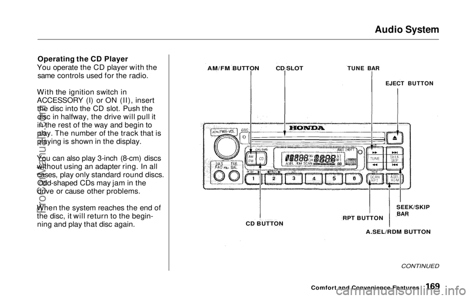 HONDA ODYSSEY 1999  Owners Manual Audio System

Operating the CD Player
You operate the CD player with the same controls used for the radio.
With the ignition switch in
ACCESSORY (I) or ON (II), insert the disc into the CD slot. Push 