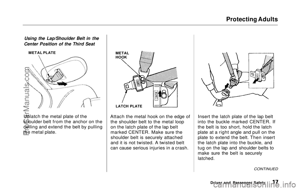 HONDA ODYSSEY 1999  Owners Manual Protecting Adults

Using the Lap/Shoulder Belt in the
Center Position of the Third Seat

METAL PLATE
Unlatch the metal plate of the
shoulder belt from the anchor on the
ceiling and extend the belt by 
