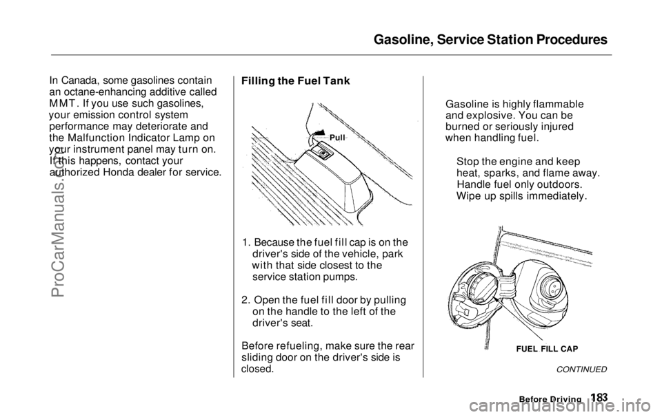 HONDA ODYSSEY 1999  Owners Manual Gasoline, Service Station Procedures
In Canada, some gasolines contain
an octane-enhancing additive called
MMT. If you use such gasolines,
your emission control system performance may deteriorate and
