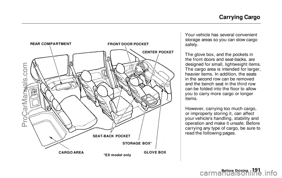 HONDA ODYSSEY 1999  Owners Manual Carrying Cargo

Your vehicle has several convenient storage areas so you can stow cargo

safely.

The glove box, and the pockets in the front doors and seat-backs, aredesigned for small, lightweight i