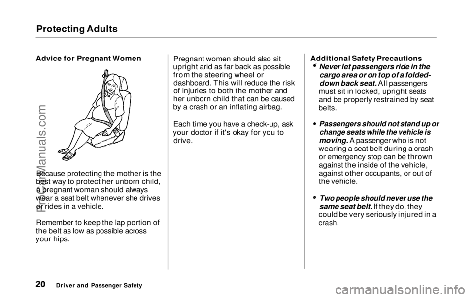 HONDA ODYSSEY 1999  Owners Manual Protecting Adults

Advice for Pregnant Women
Because protecting the mother is the
best way to protect her unborn child, a pregnant woman should always
wear a seat belt whenever she drives or rides in 