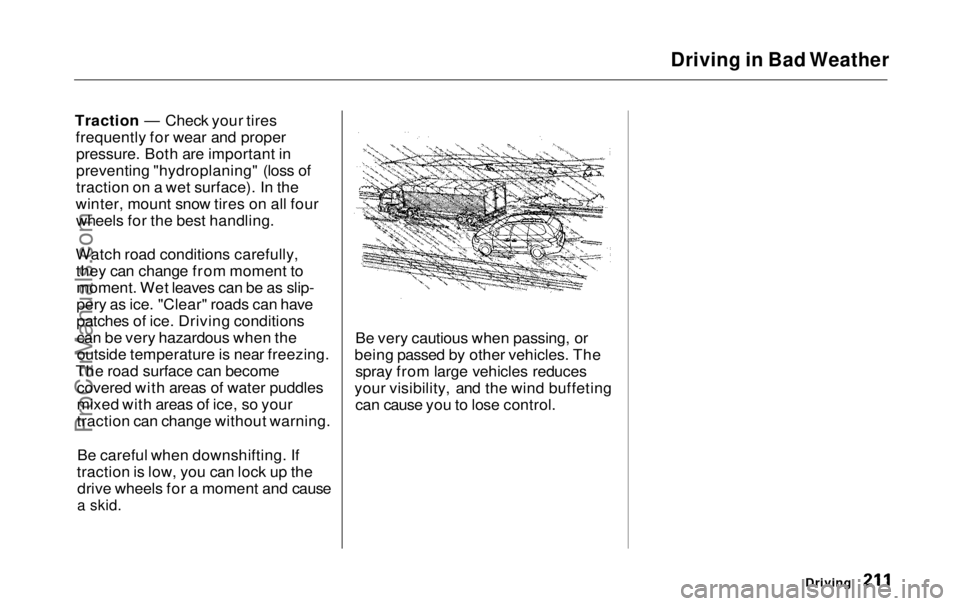 HONDA ODYSSEY 1999  Owners Manual Driving in Bad Weather

Traction — Check your tires frequently for wear and properpressure. Both are important in
preventing "hydroplaning" (loss of
traction on a wet surface). In the
winter