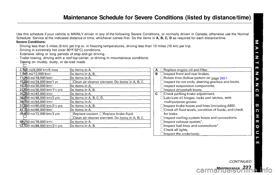 HONDA ODYSSEY 1999  Owners Manual 
Maintenance Schedule for Severe Conditions (listed by distance/time)
Use this schedule if your vehicle is MAINLY driven in any of the following Severe Conditions, or normally driven in Canada; otherw