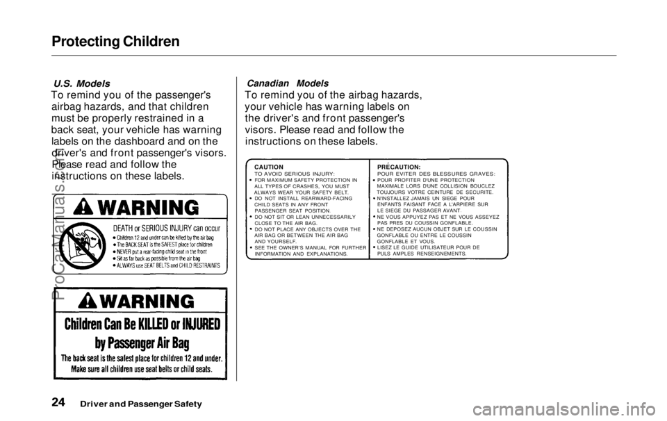 HONDA ODYSSEY 1999  Owners Manual 
Protecting Children

U.S. Models

To remind you of the passenger's airbag hazards, and that children
must be properly restrained in a
back seat, your vehicle has warning labels on the dashboard a