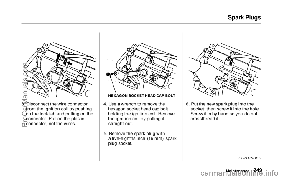 HONDA ODYSSEY 1999  Owners Manual Spark Plugs

3. Disconnect the wire connector from the ignition coil by pushingon the lock tab and pulling on the
connector. Pull on the plasticconnector, not the wires. 4. Use a wrench to remove the
