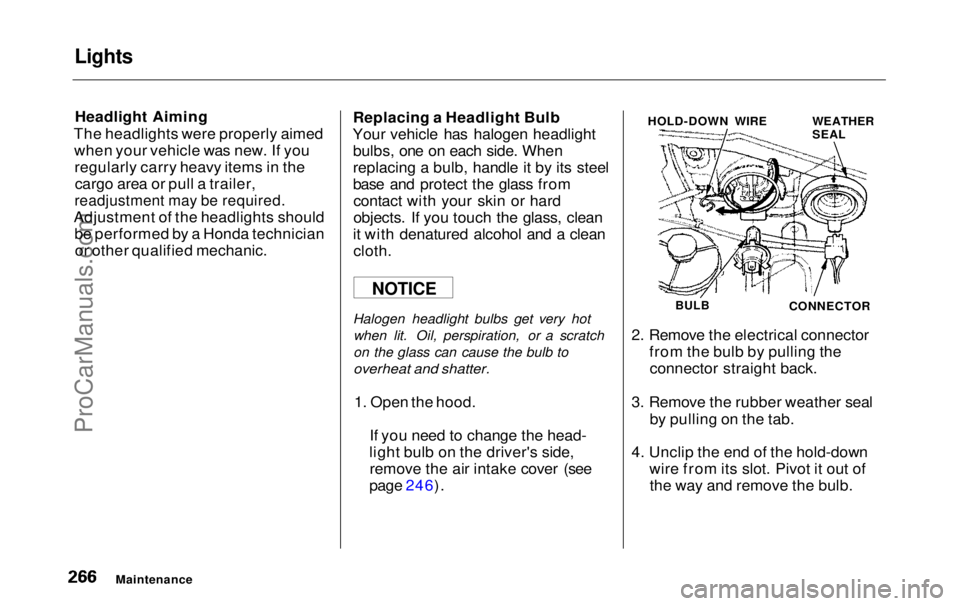 HONDA ODYSSEY 1999  Owners Manual Lights

Headlight Aiming
The headlights were properly aimed when your vehicle was new. If youregularly carry heavy items in thecargo area or pull a trailer,

readjustment may be required.

Adjustment 