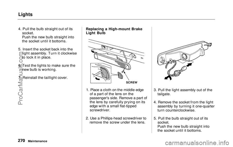 HONDA ODYSSEY 1999  Owners Manual Lights

4. Pull the bulb straight out of its

socket.

Push the new bulb straight into
the socket until it bottoms.
5. Insert the socket back into the light assembly. Turn it clockwise
to lock it in p
