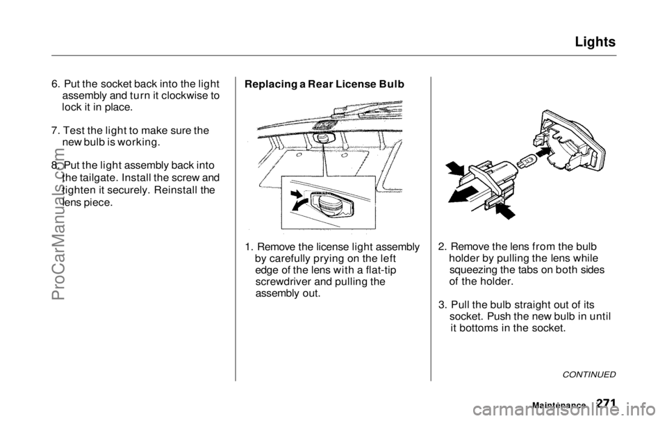 HONDA ODYSSEY 1999  Owners Manual Lights

6. Put the socket back into the light assembly and turn it clockwise to
lock it in place.
7. Test the light to make sure the new bulb is working.
8. Put the light assembly back into the tailga