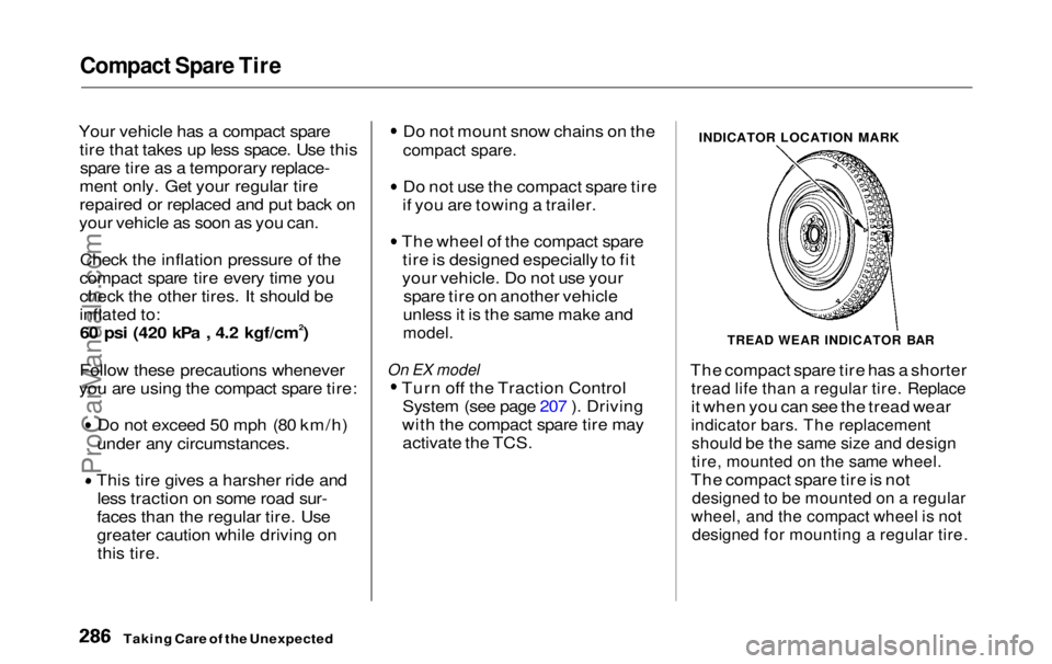 HONDA ODYSSEY 1999  Owners Manual Compact Spare Tire

Your vehicle has a compact spare tire that takes up less space. Use thisspare tire as a temporary replace-
ment only. Get your regular tire
repaired or replaced and put back on
you