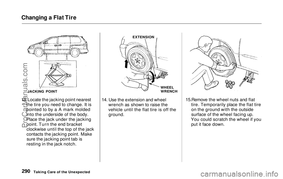 HONDA ODYSSEY 1999  Owners Manual Changing a Flat Tire

13. Locate the jacking point nearest the tire you need to change. It is
pointed to by a A mark moldedinto the underside of the body.
Place the jack under the jacking
point. Turn 